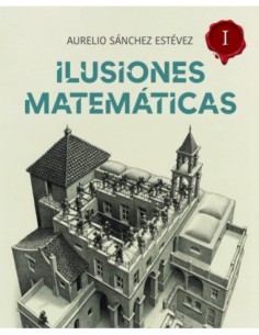 Ilusiones Matemáticas Volumen 1 - Aurelio Sánchez (Libro)
