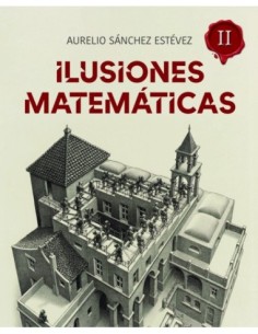 Ilusiones Matemáticas Volumen 2 - Aurelio Sánchez (Libro)